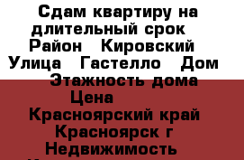 Сдам квартиру на длительный срок. › Район ­ Кировский › Улица ­ Гастелло › Дом ­ 27 › Этажность дома ­ 5 › Цена ­ 9 000 - Красноярский край, Красноярск г. Недвижимость » Квартиры аренда   . Красноярский край,Красноярск г.